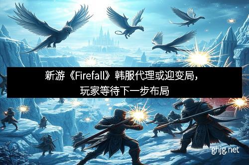 新游《Firefall》韩服代理或迎变局，玩家等待下一步布局